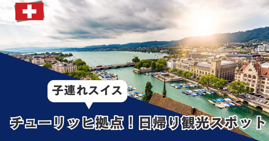 チューリッヒを拠点に子連れで行ける日帰り観光スポットを徹底紹介