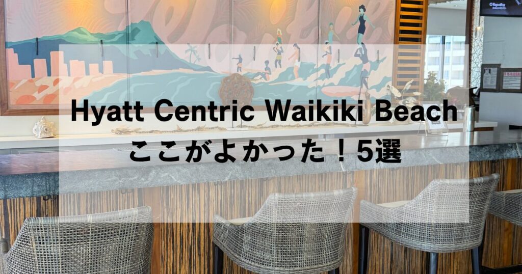 Hyatt Centric Waikiki Beachに宿泊して感じたよかった点5選
