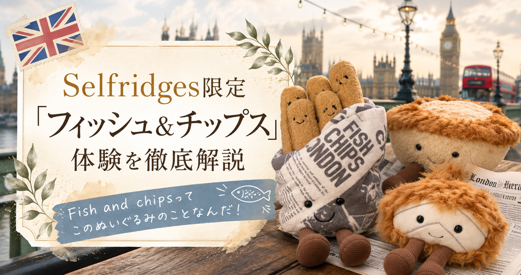フィッシュ&チップスのぬいぐるみを背景にした「Selfridges限定フィッシュ&チップス体験を徹底解説」のタイトル画像