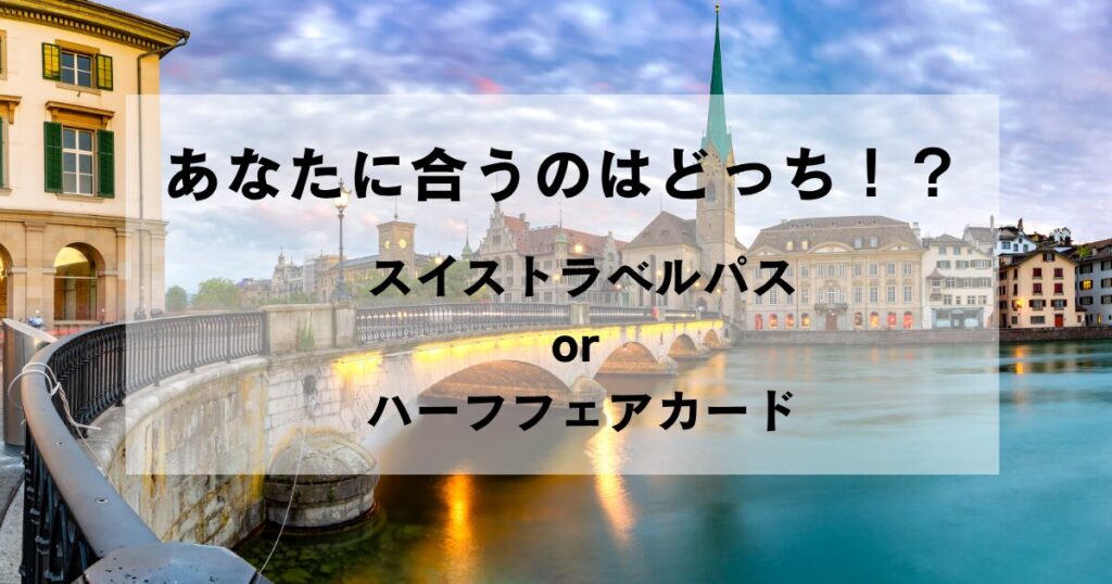 スイストラベルパスorハーフフェアカード？あなたに合うカードを診断します