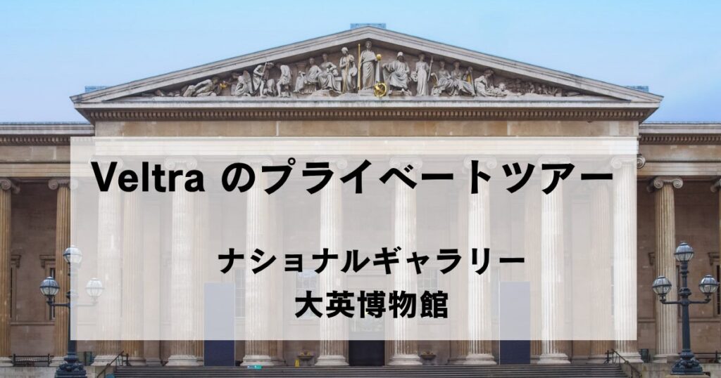 大英博物館の外観に「Veltraのプライベートツアー ナショナルギャラリー 大英博物館」の文字を重ねたタイトル画像